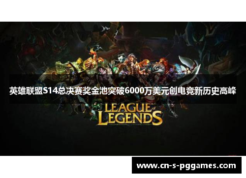 英雄联盟S14总决赛奖金池突破6000万美元创电竞新历史高峰