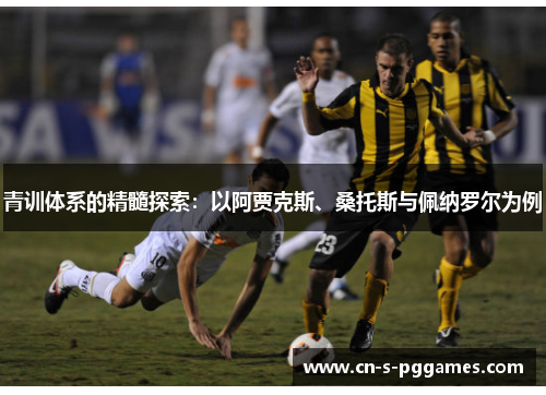 青训体系的精髓探索：以阿贾克斯、桑托斯与佩纳罗尔为例