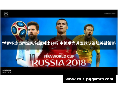 世界杯热点国家队名单对比分析 主帅发言透露球队备战关键策略 世界杯热点国家队名单对比分析 主帅发言透露球队备战关键策略
