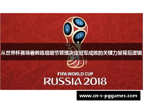 从世界杯赛场看教练组细节管理决定冠军成败的关键力量背后逻辑